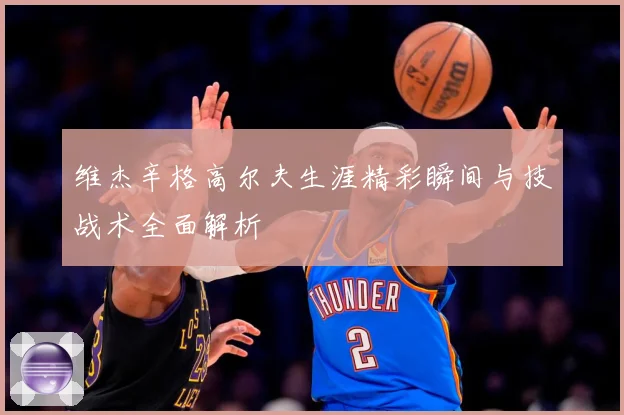 维杰辛格高尔夫生涯精彩瞬间与技战术全面解析